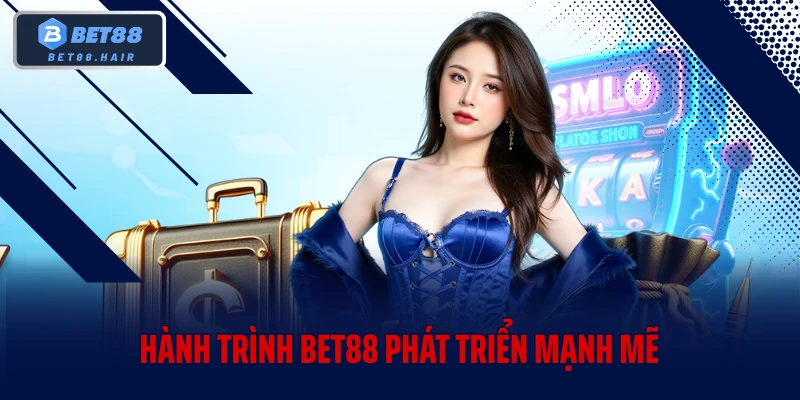Hành trình BET88 phát triển mạnh mẽ