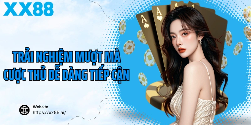 Trải nghiệm mượt mà cược thủ dễ dàng tiếp cận