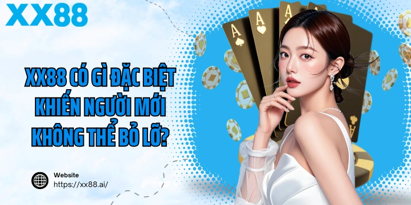 XX88 Có Gì Đặc Biệt Khiến Người Mới Không Thể Bỏ Lỡ